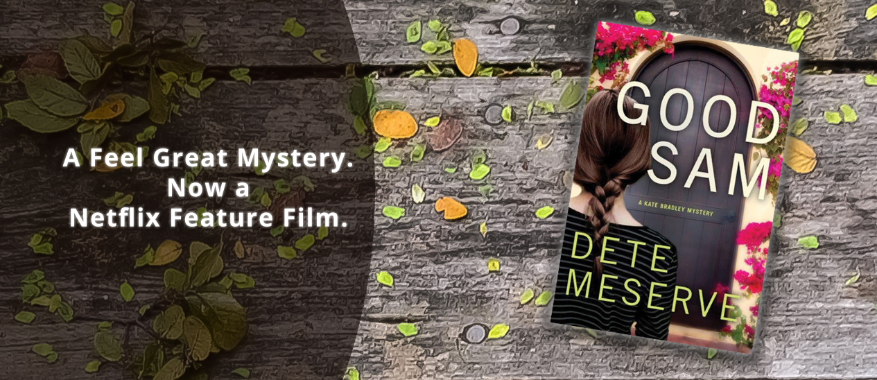 A Feel Great Mystery. Now a Netflix Feature Film! Good Sam, A Kate Bradley Mystery by Dete Meserve
